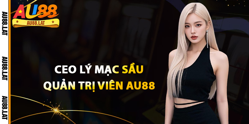 CEO lý mạc sầu quản trị viên Au88