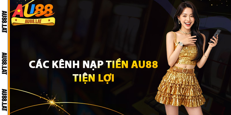 Các kênh nạp tiền Au88 tiện lợi