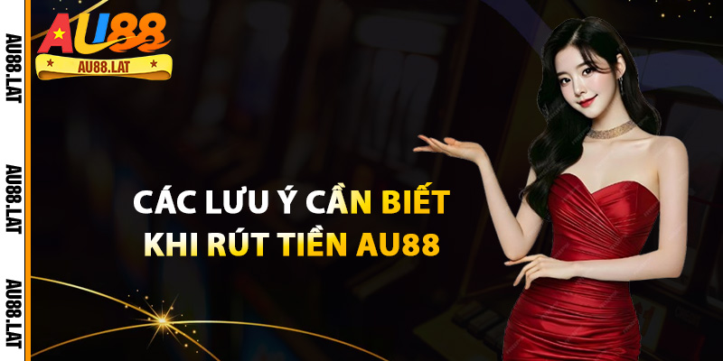 Các lưu ý cần biết khi rút tiền Au88