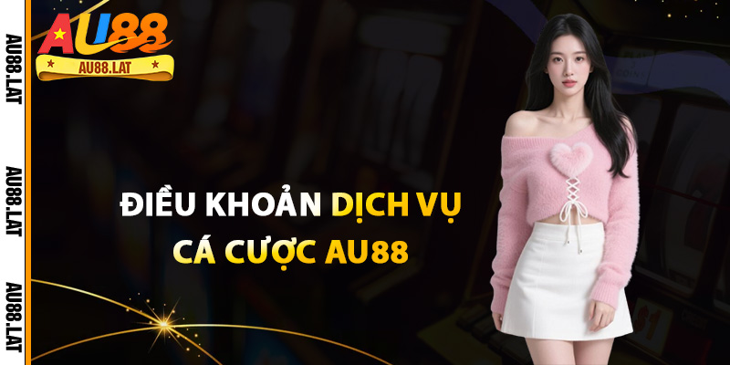 Điều khoản dịch vụ cá cược Au88