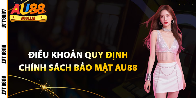 Điều khoản quy định chính sách bảo mật Au88
