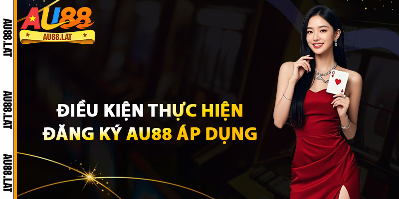 Điều kiện thực hiện đăng ký Au88 áp dụng