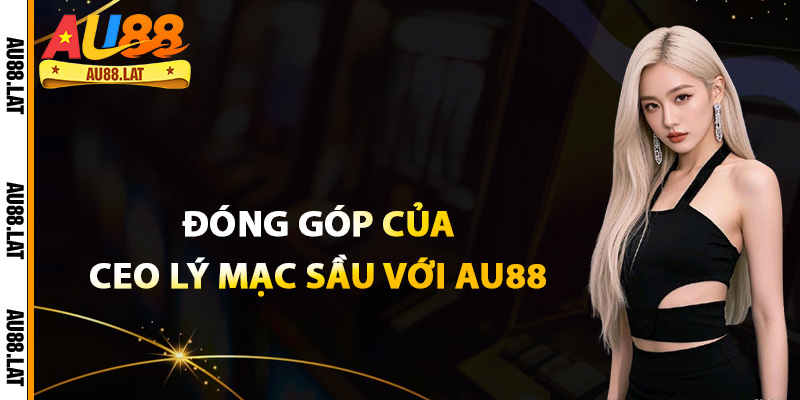 Đóng góp của CEO Lý Mạc Sầu với Au88