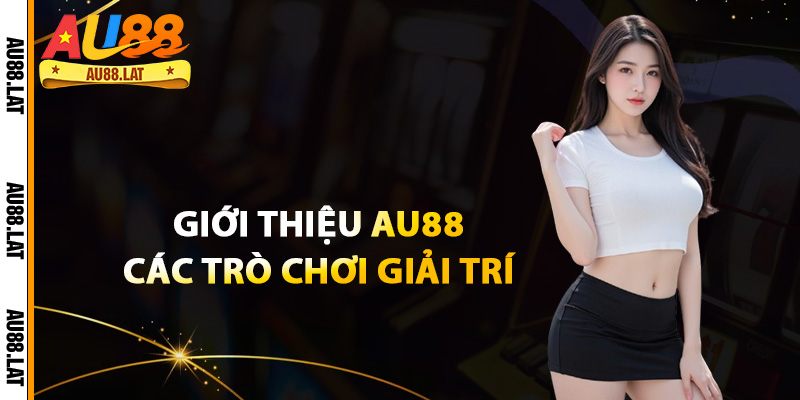 Giới thiệu Au88 các trò chơi giải trí