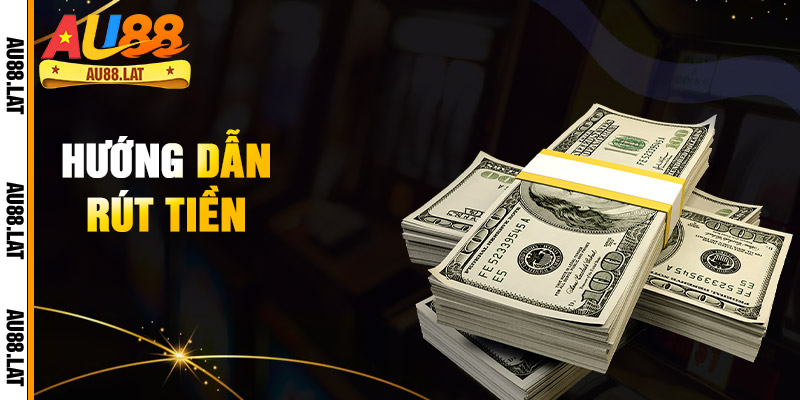 Hướng Dẫn Rút Tiền Au88