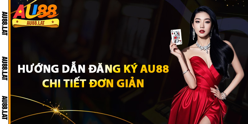 Hướng dẫn đăng ký Au88 chi tiết đơn giản
