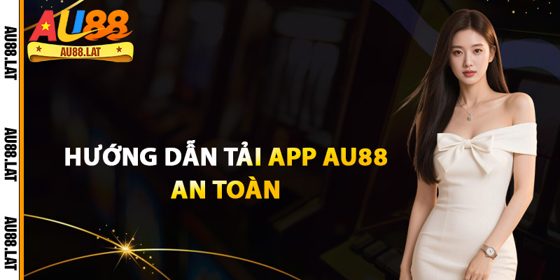 Hướng dẫn tải app Au88 an toàn