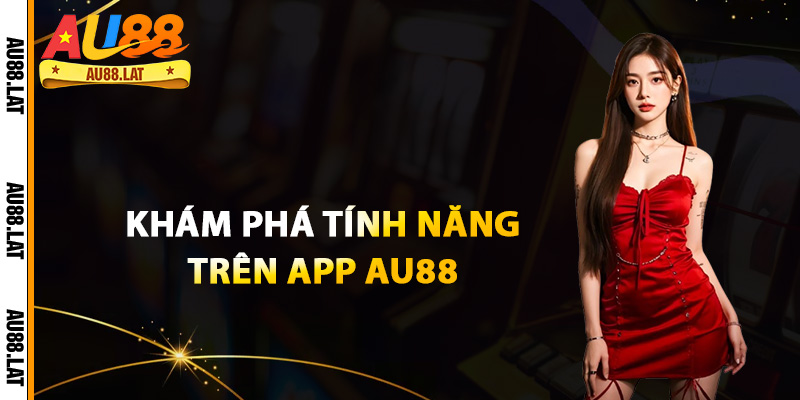 Khám phá tính năng trên app Au88