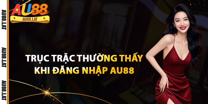 Trục trặc thường thấy khi đăng nhập Au88